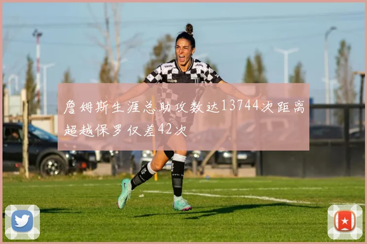 詹姆斯生涯总助攻数达13744次距离超越保罗仅差42次