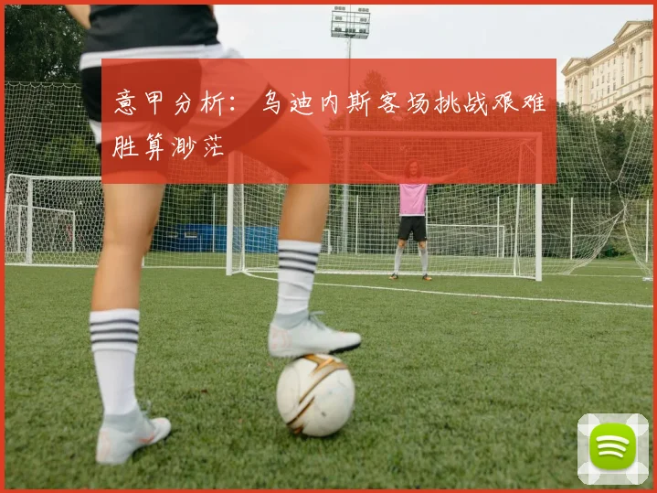 意甲分析：乌迪内斯客场挑战艰难胜算渺茫