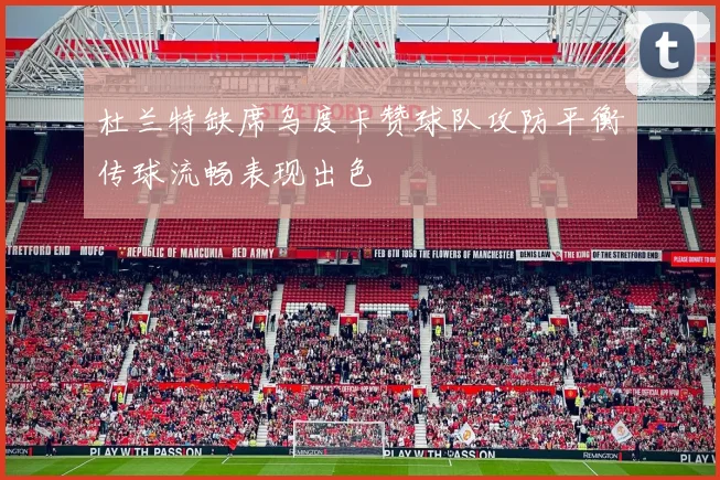 杜兰特缺席乌度卡赞球队攻防平衡传球流畅表现出色