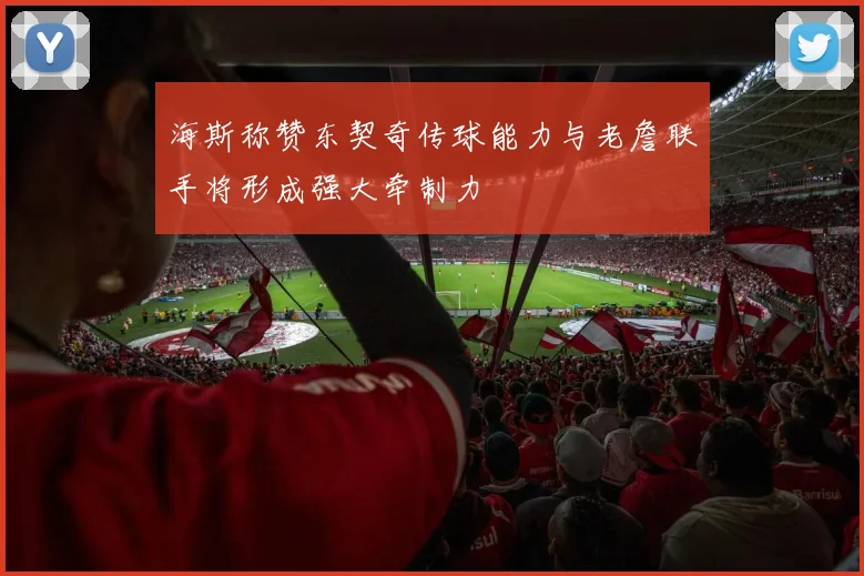 海斯称赞东契奇传球能力与老詹联手将形成强大牵制力